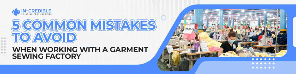 5 Common Mistakes When Working with Small-Scale Sewing Factories