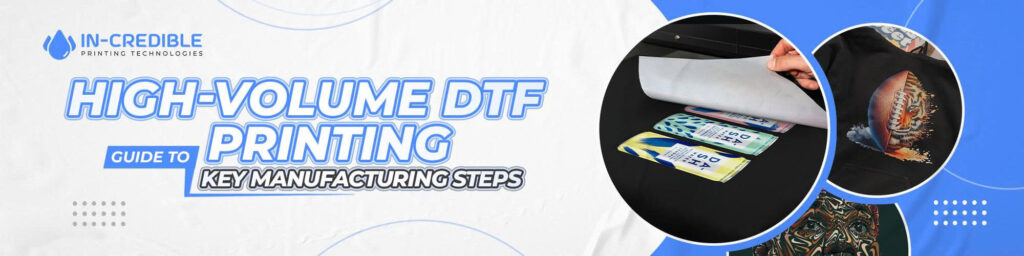High-Volume DTF Printing - Guide to Key Manufacturing Steps